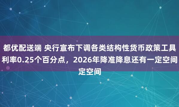 都优配送端 央行宣布下调各类结构性货币政策工具利率0.25个百分点，2026年降准降息还有一定空间